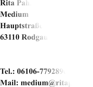 Rita Pahl Medium Hauptstraße 113 63110 Rodgau-Weiskirchen   Tel.: 06106-7792890 Mail: medium@ritapahl.de