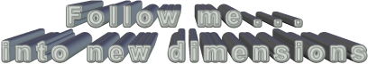 F o l l o w   m e  .  .  .   i n t o   n e w   d i m e n s i o n s