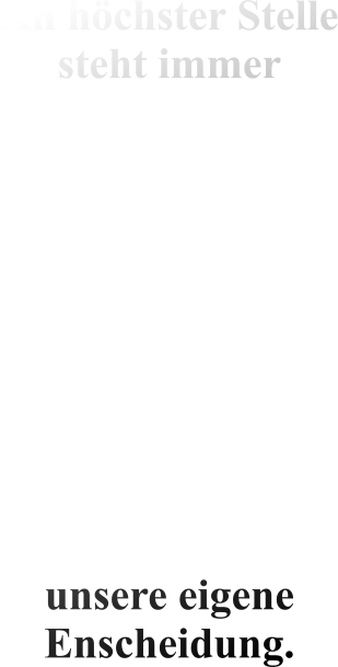 An höchster Stelle steht immer           unsere eigene Enscheidung.